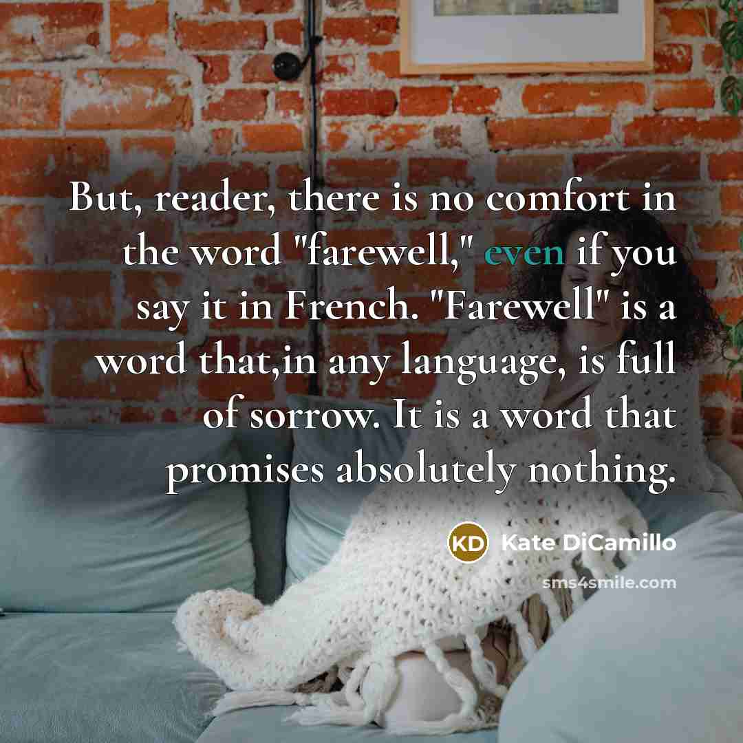 “But, reader, there is no comfort in the word "farewell,"…” quote by Kate DiCamillo