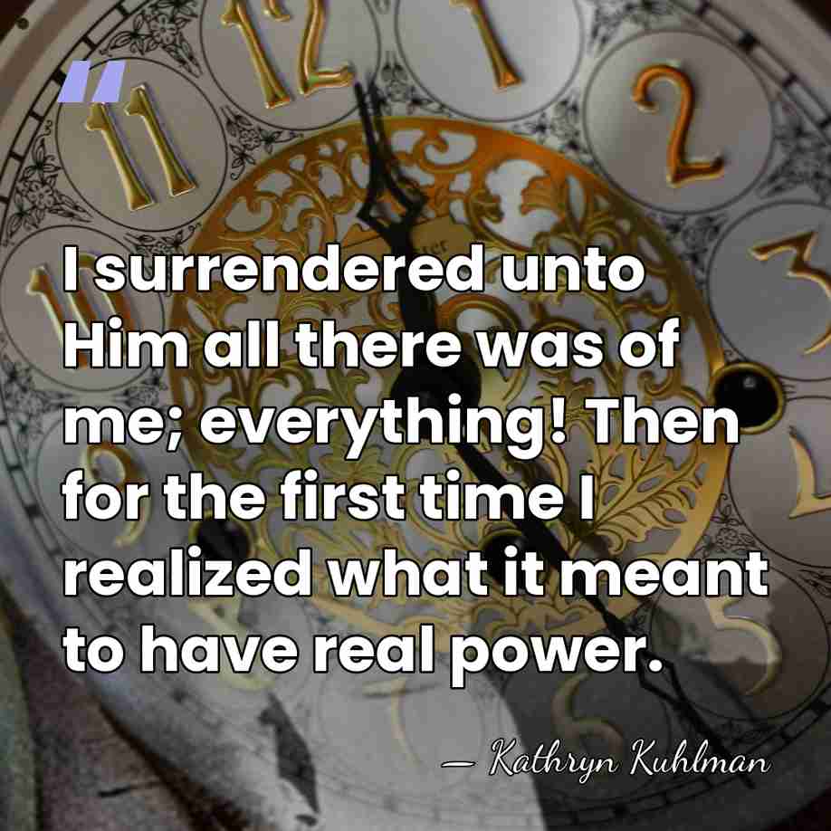 I surrendered unto Him all there was of me; everything! Then for&hellip; - Kathryn Kuhlman
