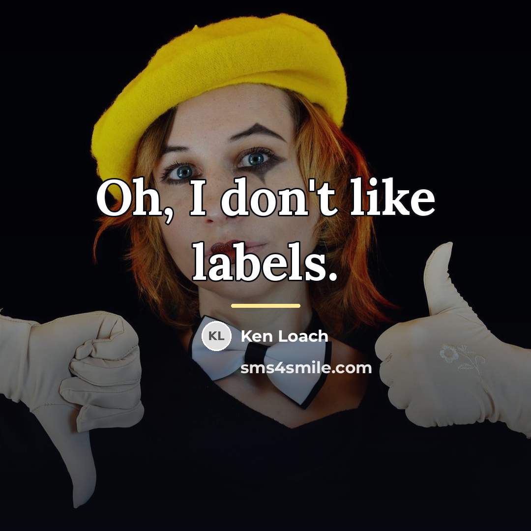 “Oh, I don't like labels.…” quote by Ken Loach