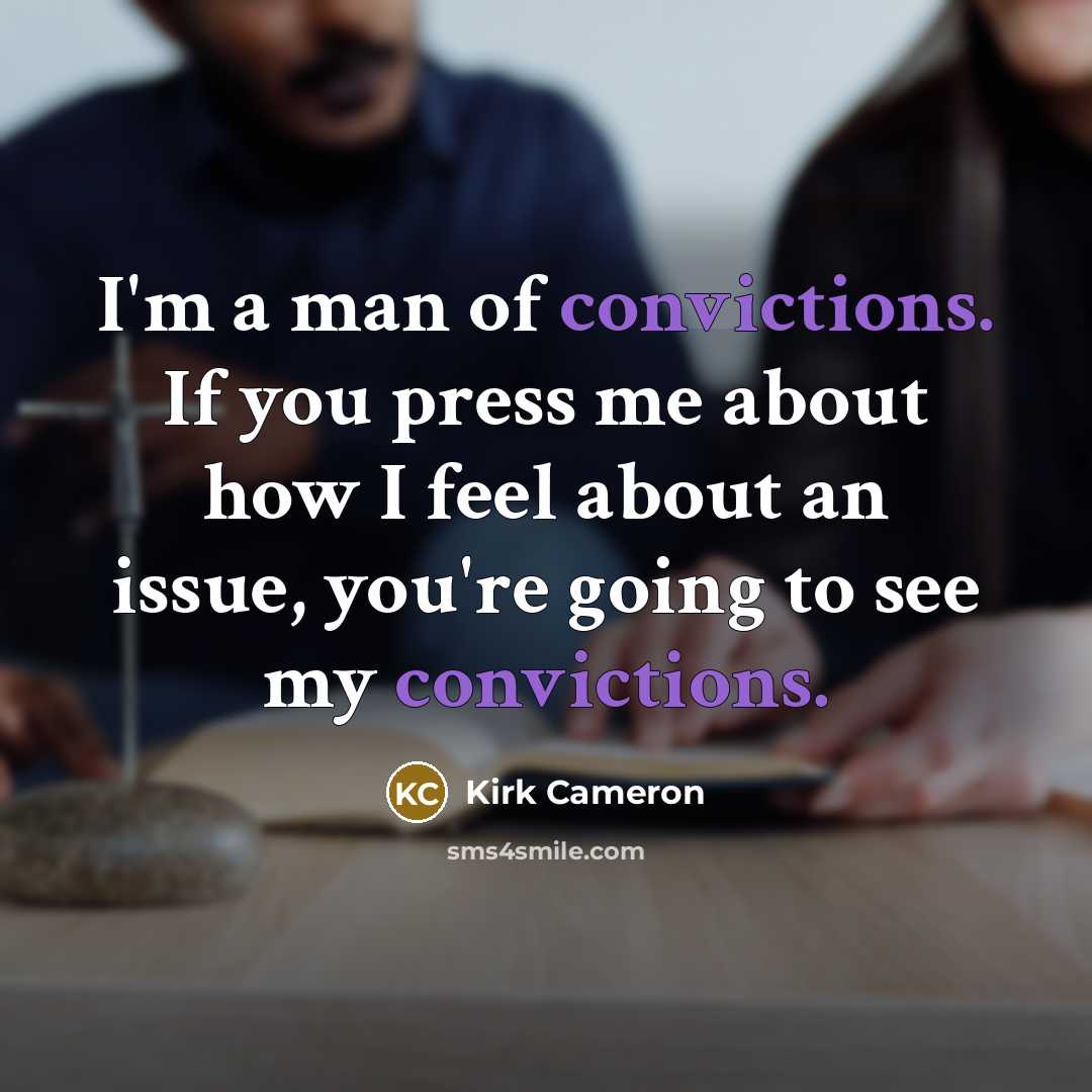 “I'm a man of convictions. If you press me about…” quote by Kirk Cameron