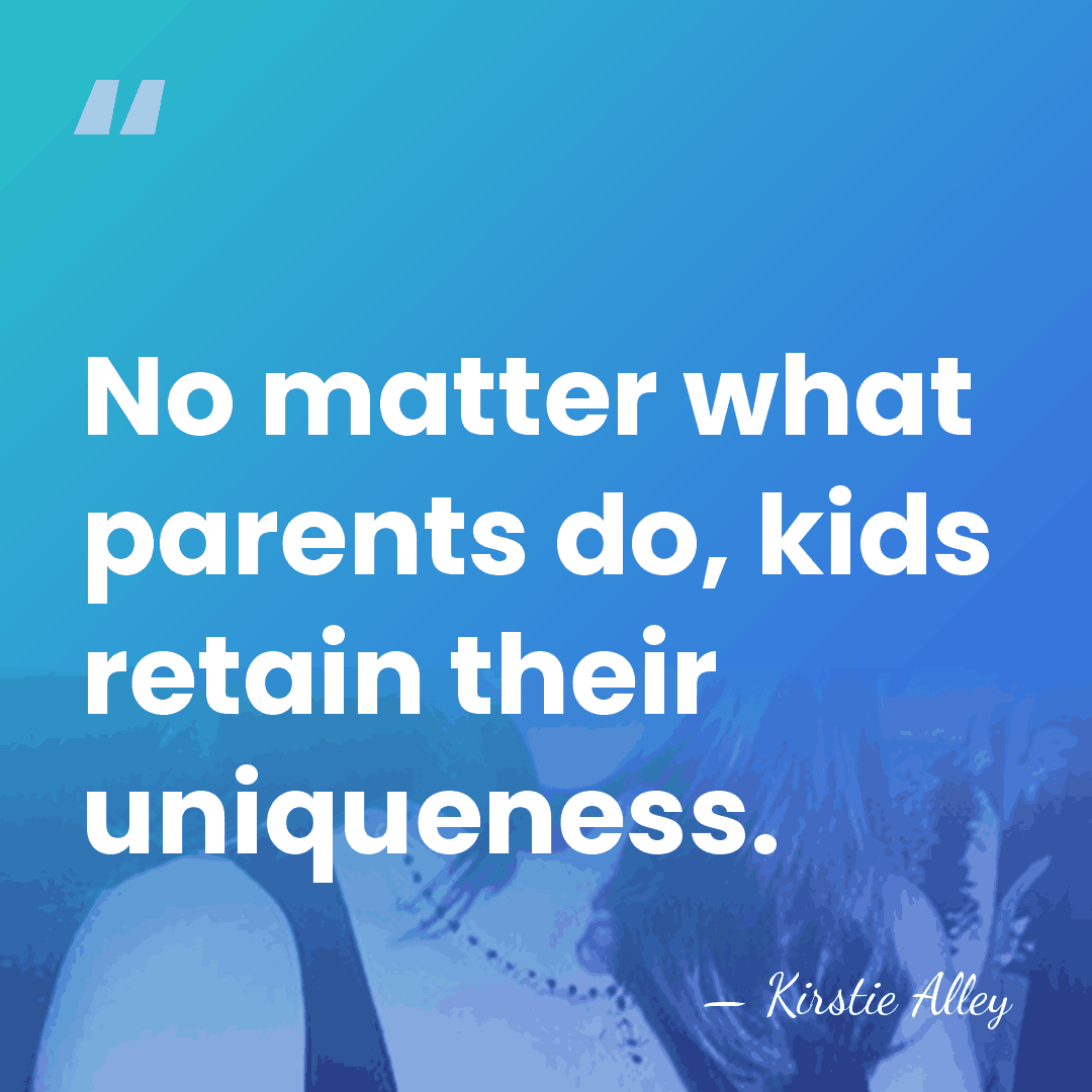 No matter what parents do, kids retain their uniqueness. - Kirstie Alley