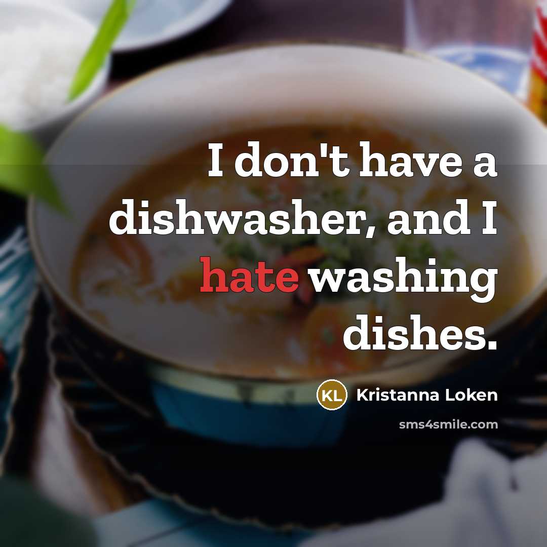 “I don't have a dishwasher, and I hate washing dishes.…” quote by Kristanna Loken