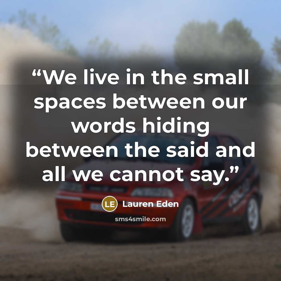 “We live in the small spaces between our words hiding between the said and all we cannot say.” quote by Lauren Eden
