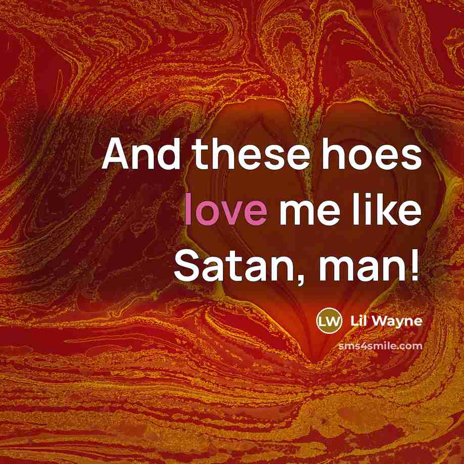“And these hoes love me like Satan, man!…” quote by Lil Wayne