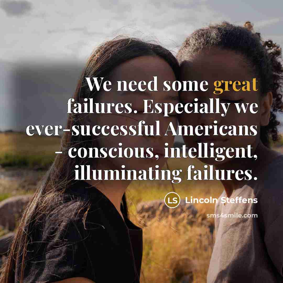 “We need some great failures. Especially we ever-successful Americans -…” quote by Lincoln Steffens