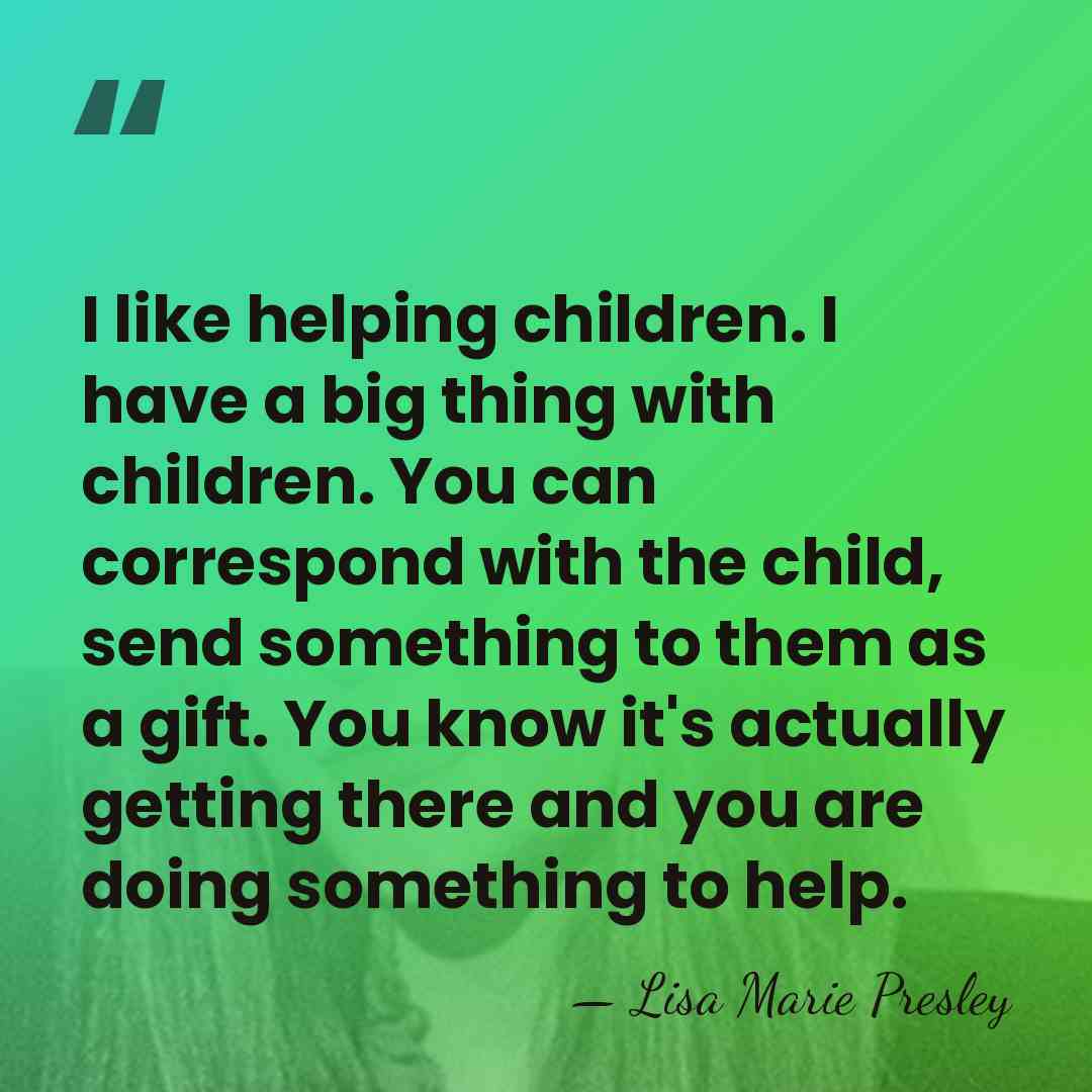 I like helping children. I have a big thing with children. You&hellip; - Lisa Marie Presley