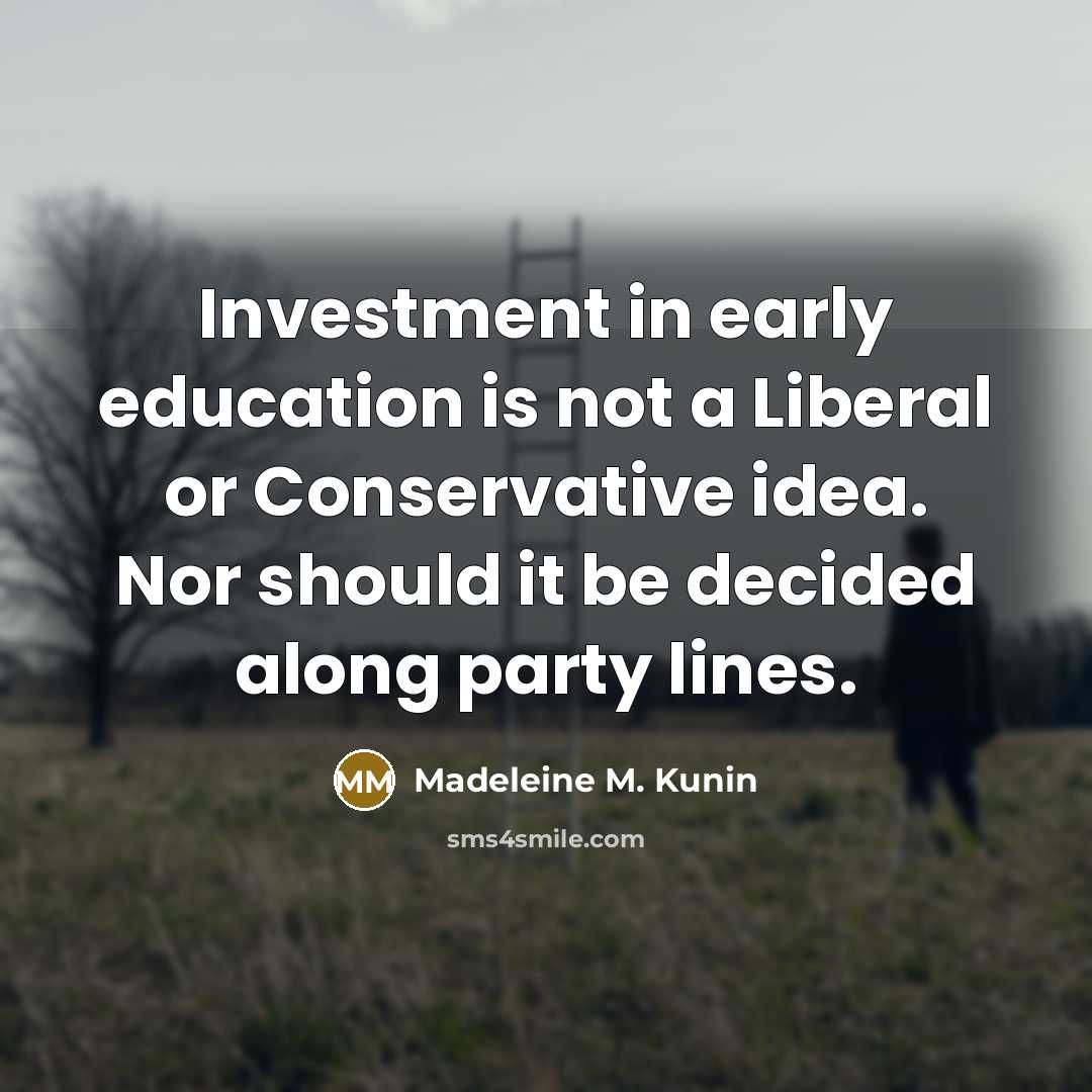 “Investment in early education is not a Liberal or Conservative…” quote by Madeleine M. Kunin
