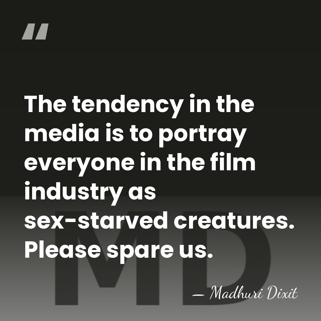 The tendency in the media is to portray everyone in the film&hellip; - Madhuri Dixit