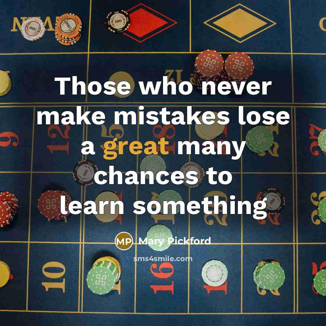 “Those who never make mistakes lose a great many chances…” quote by Mary Pickford
