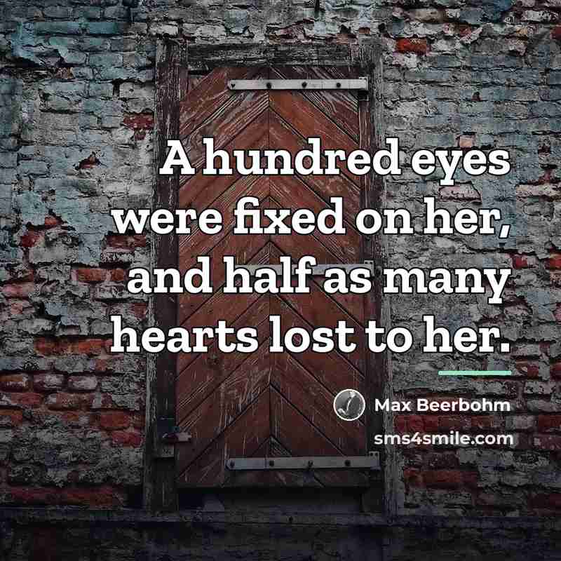 “A hundred eyes were fixed on her, and half as…” quote by Max Beerbohm
