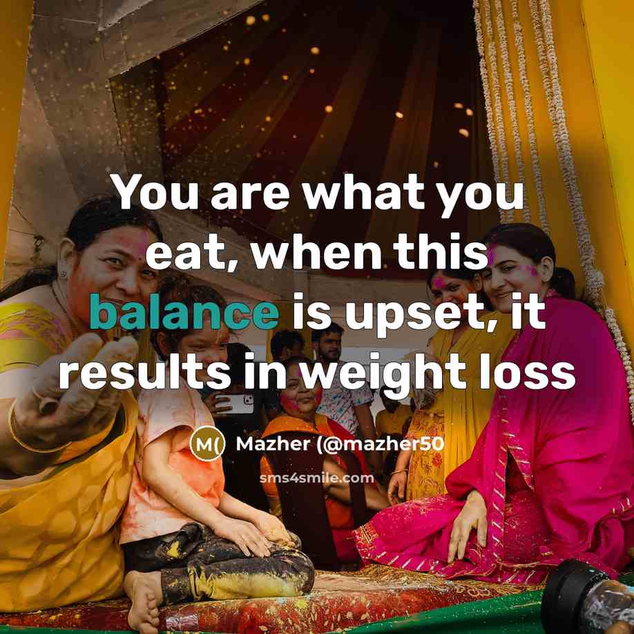 “You are what you eat, when this balance is upset, it results in weight loss” quote by Mazher (@mazher50
