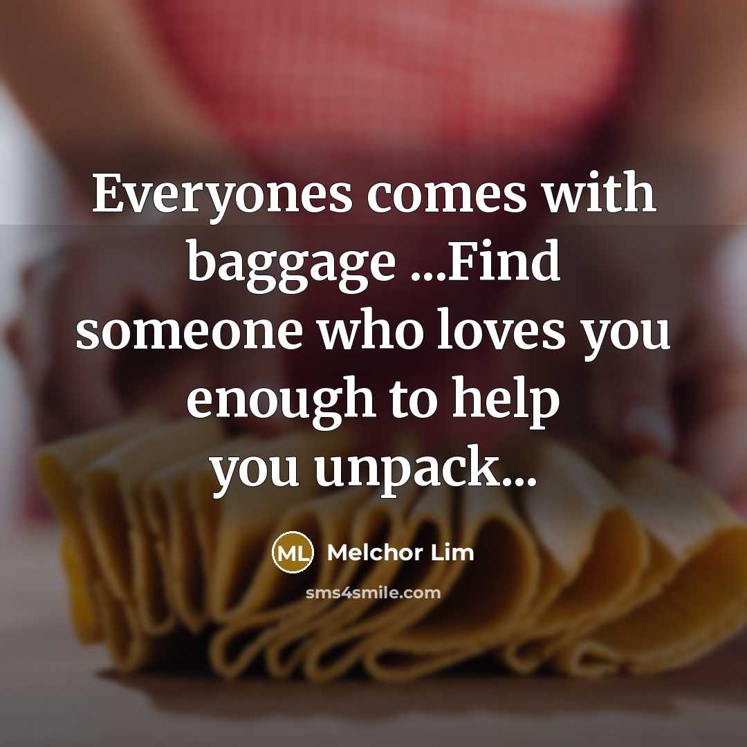 “Everyones comes with baggage ...Find someone who loves you enough…” quote by Melchor Lim