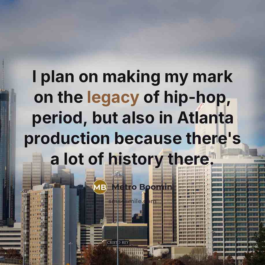 “I plan on making my mark on the legacy of…” quote by Metro Boomin