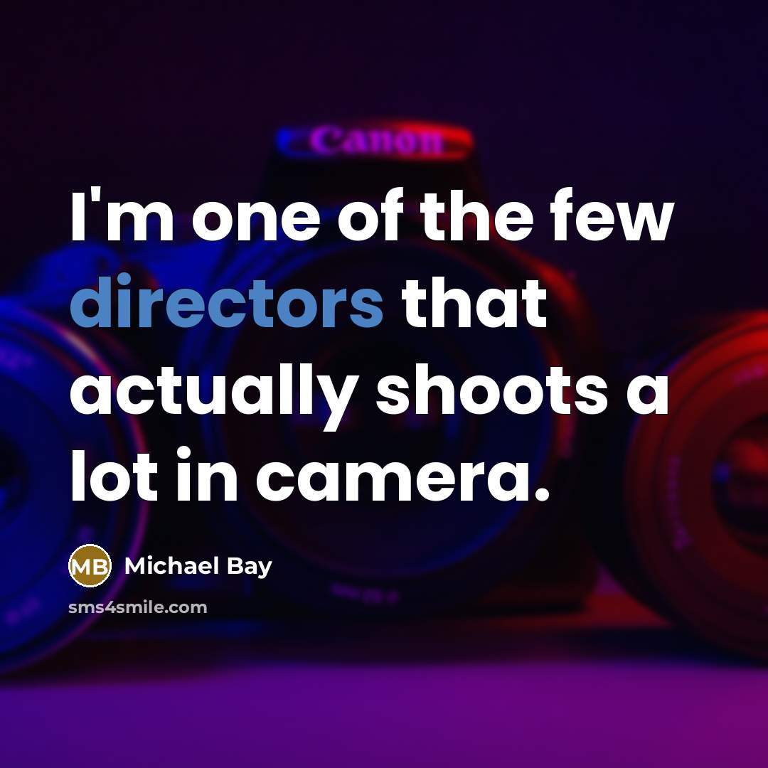 “I'm one of the few directors that actually shoots a…” quote by Michael Bay
