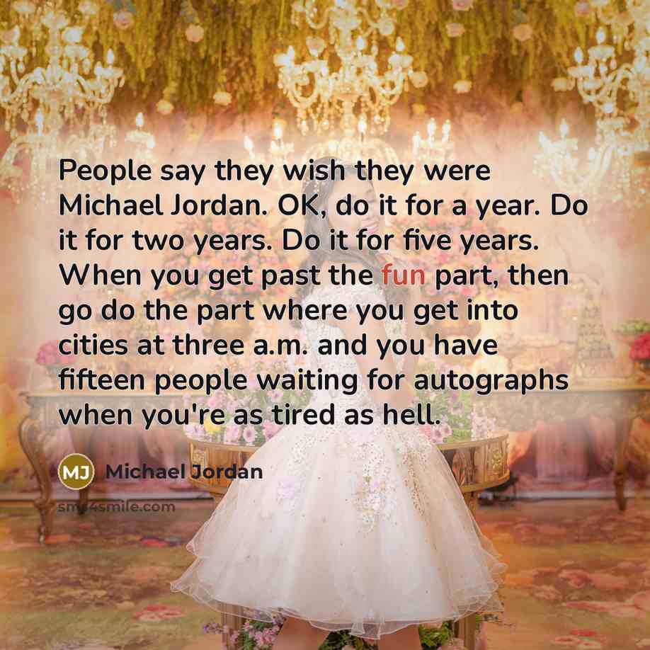 “People say they wish they were Michael Jordan. OK, do…” quote by Michael Jordan