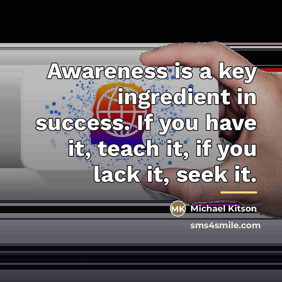 “Awareness is a key ingredient in success. If you have…” quote by Michael Kitson