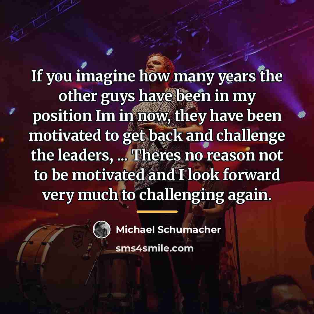 “If you imagine how many years the other guys have…” quote by Michael Schumacher