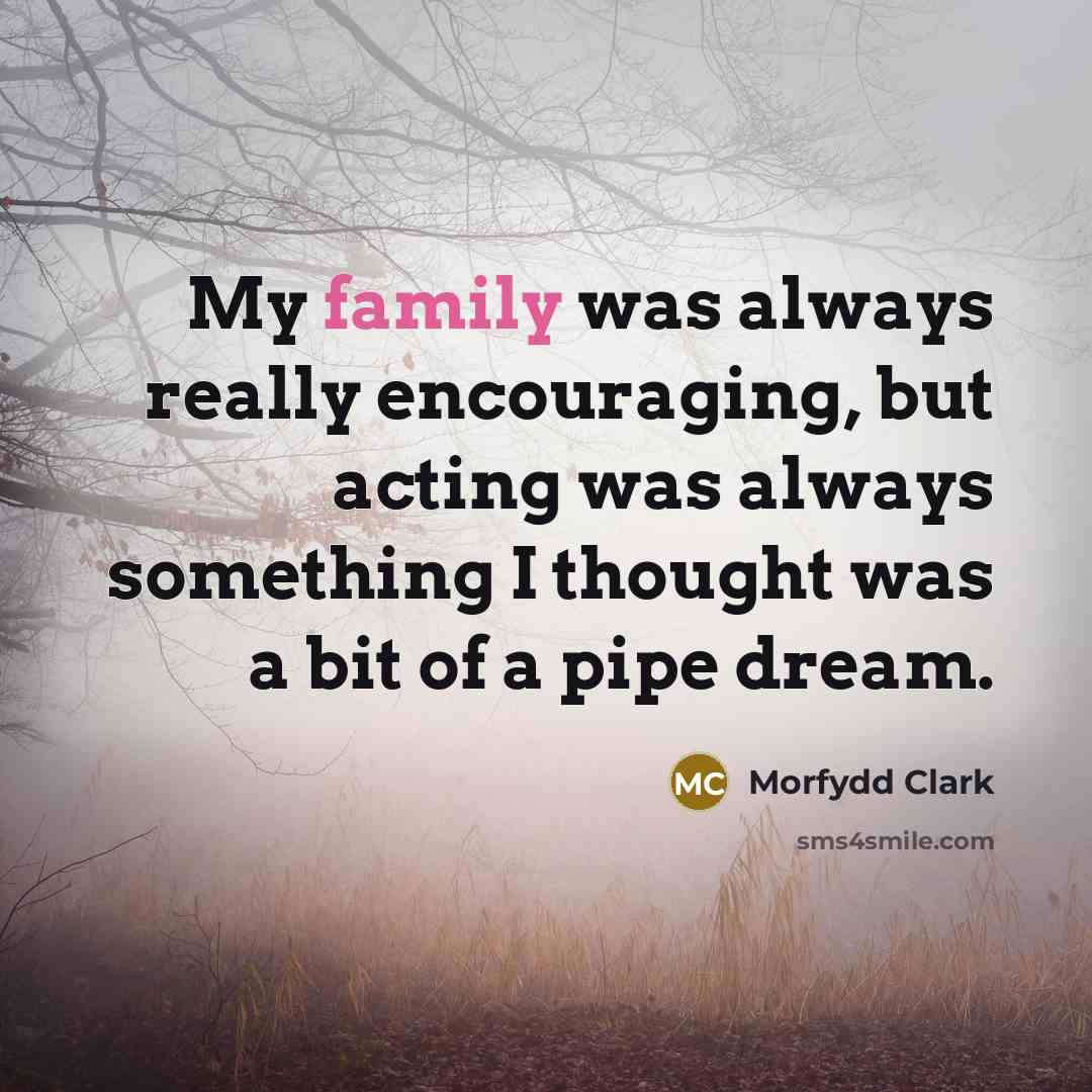 “My family was always really encouraging, but acting was always…” quote by Morfydd Clark