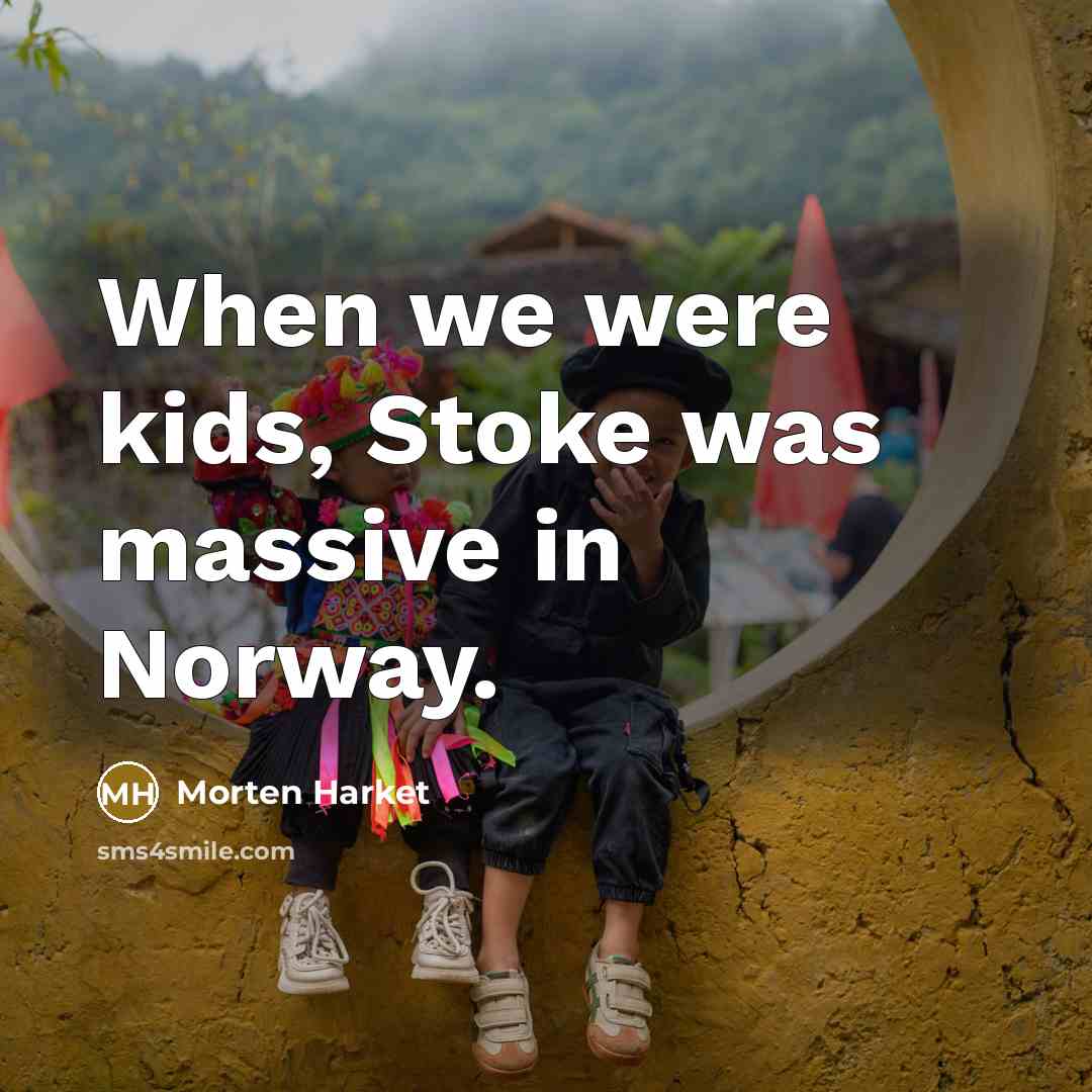 “When we were kids, Stoke was massive in Norway.…” quote by Morten Harket
