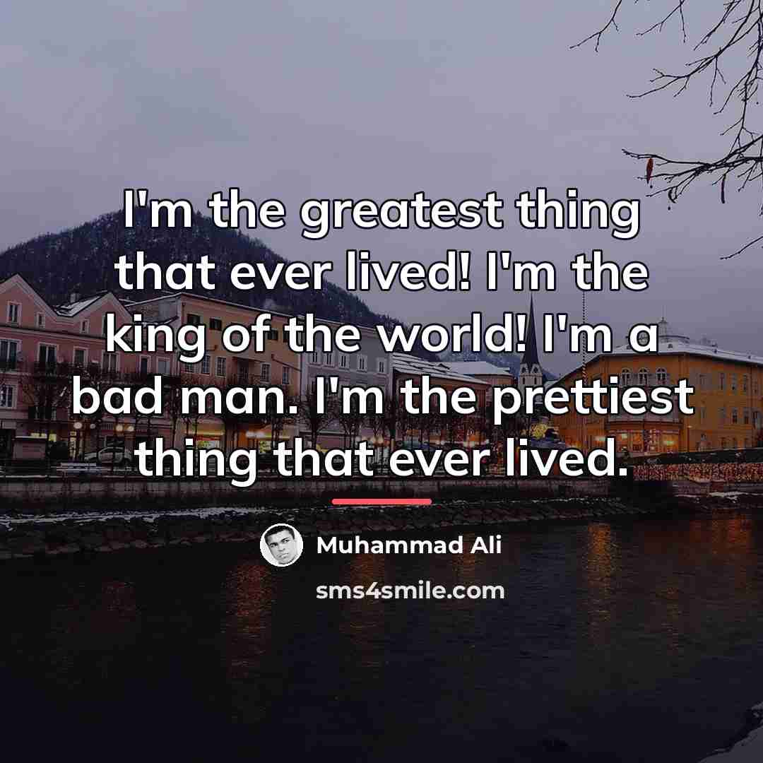 “I'm the greatest thing that ever lived! I'm the king…” quote by Muhammad Ali