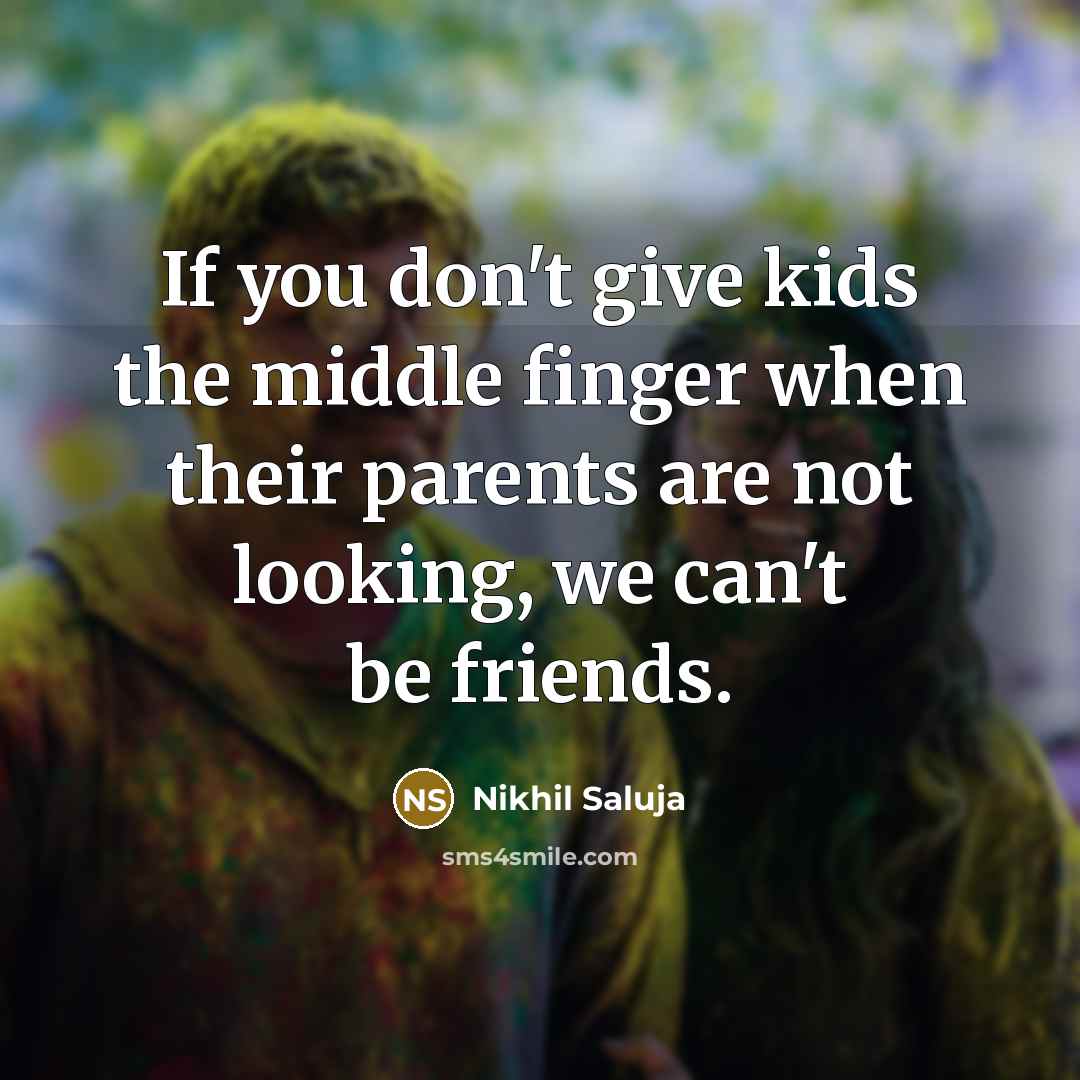 “If you don't give kids the middle finger when their…” quote by Nikhil Saluja
