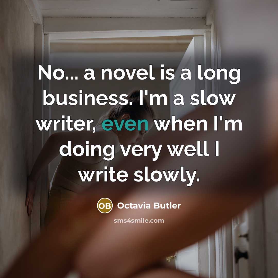 “No... a novel is a long business. I'm a slow…” quote by Octavia Butler