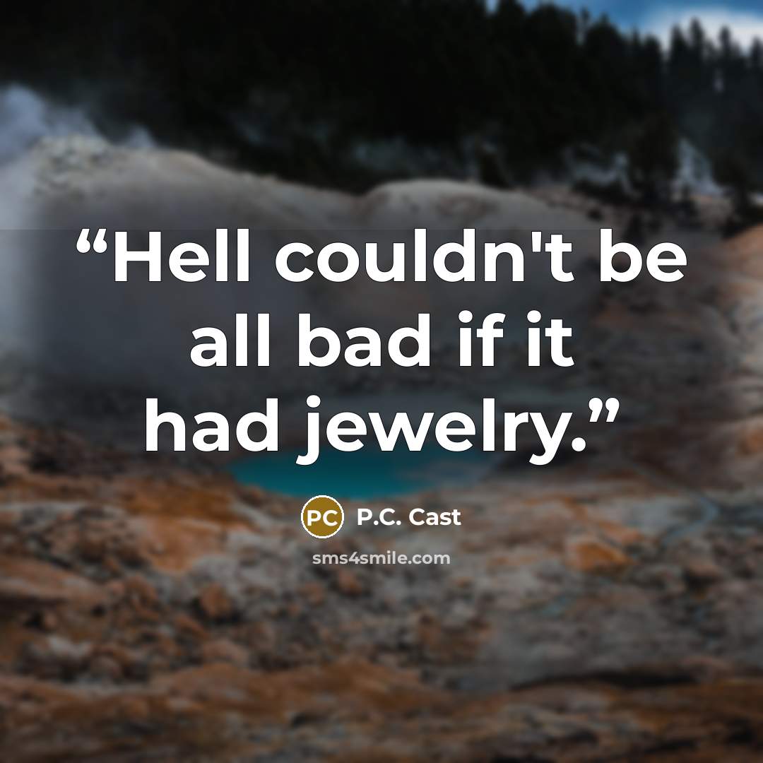 “Hell couldn't be all bad if it had jewelry.” quote by P.C. Cast