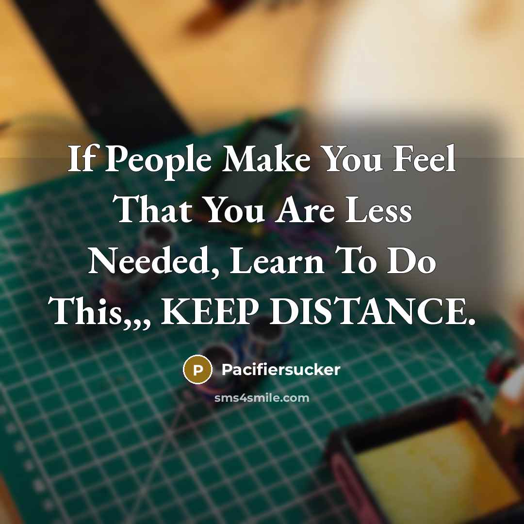 “If People Make You Feel That You Are Less Needed,…” quote by Pacifiersucker