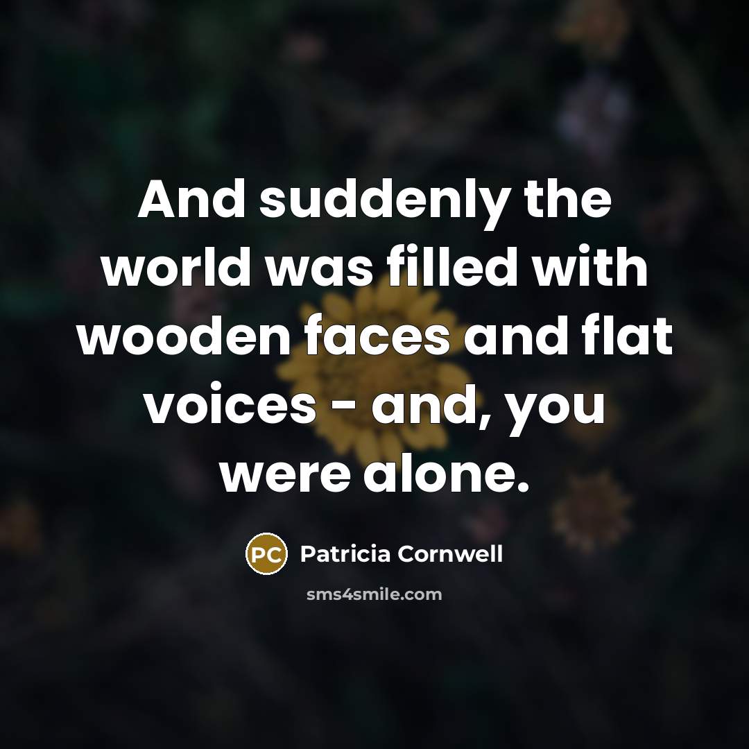 “And suddenly the world was filled with wooden faces and…” quote by Patricia Cornwell