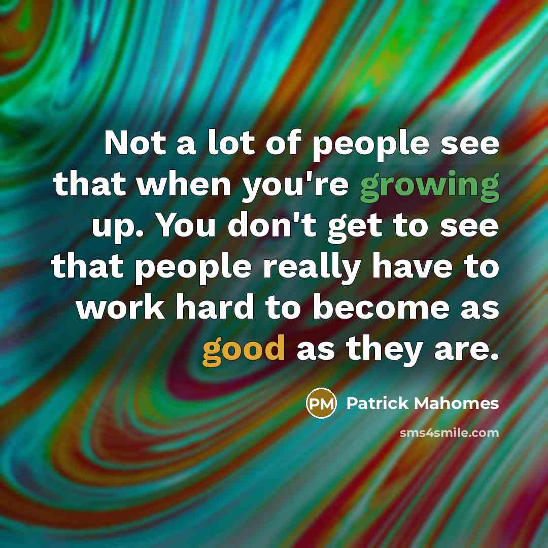 “Not a lot of people see that when you're growing…” quote by Patrick Mahomes