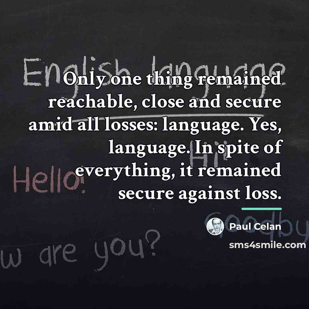 “Only one thing remained reachable, close and secure amid all…” quote by Paul Celan