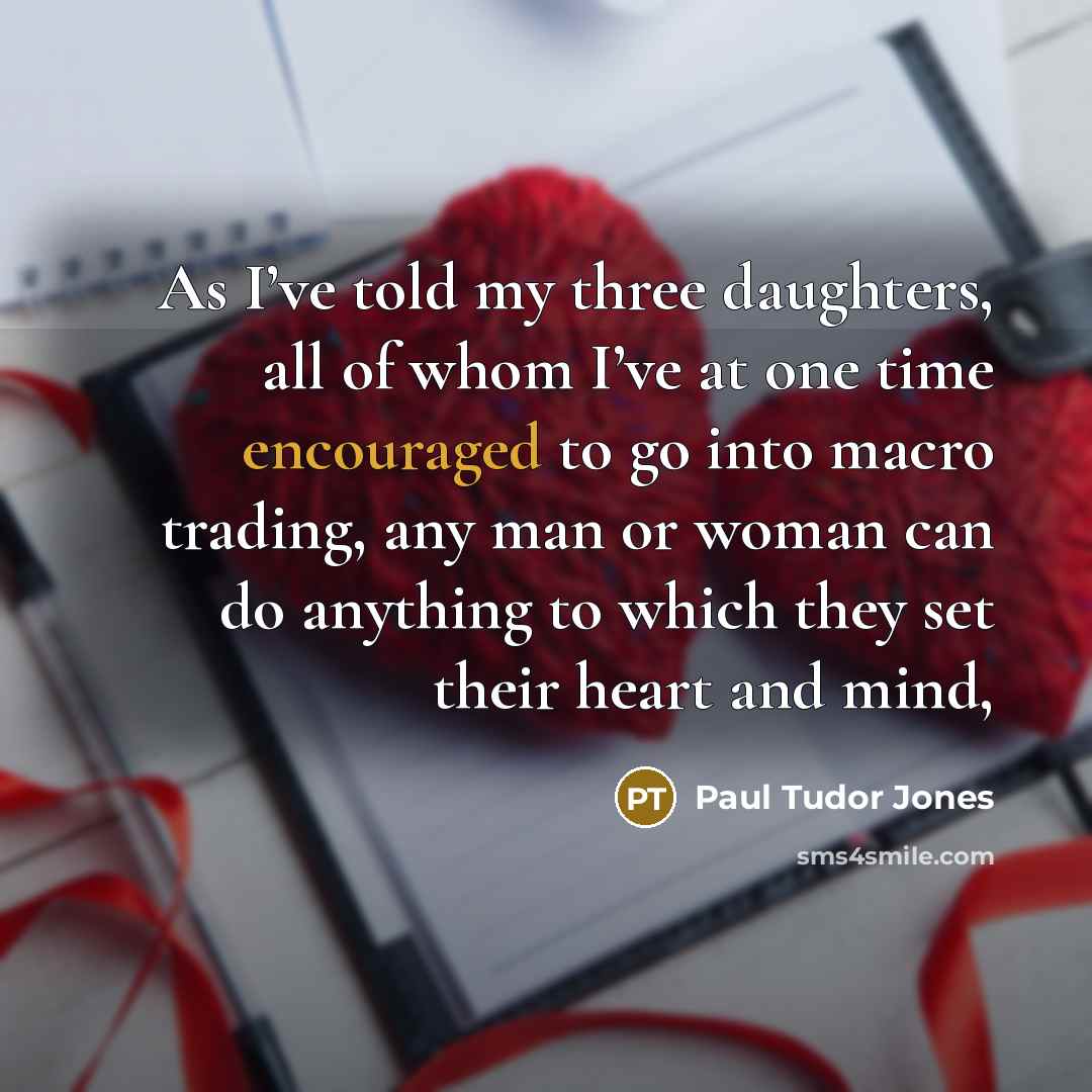 “As I’ve told my three daughters, all of whom I’ve…” quote by Paul Tudor Jones