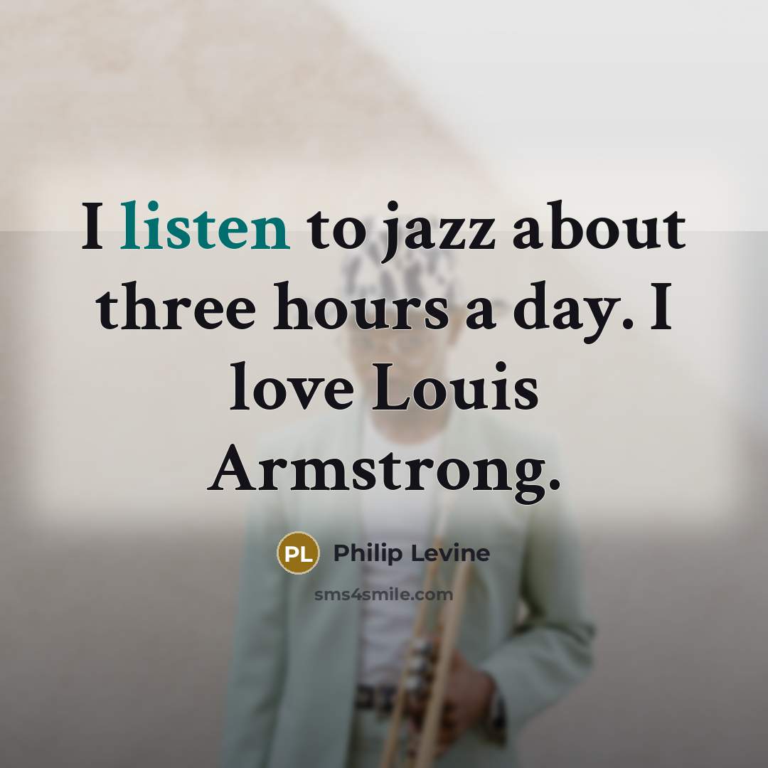 “I listen to jazz about three hours a day. I…” quote by Philip Levine