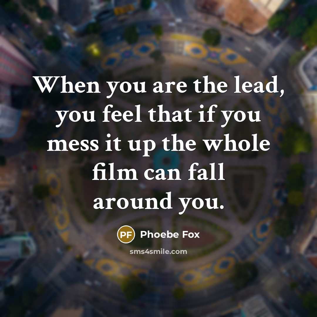 “When you are the lead, you feel that if you…” quote by Phoebe Fox