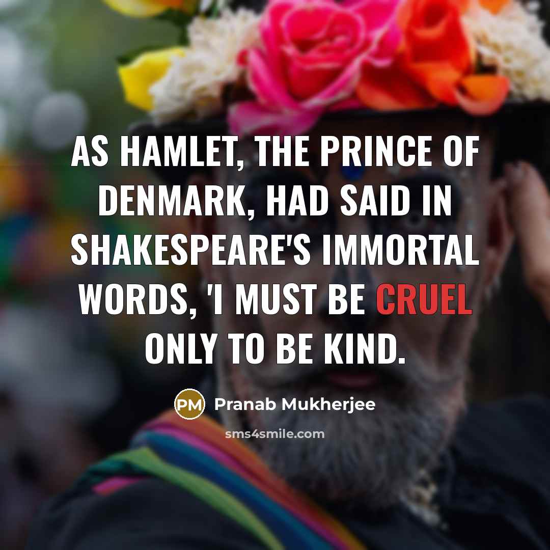 “As Hamlet, the Prince of Denmark, had said in Shakespeare's…” quote by Pranab Mukherjee