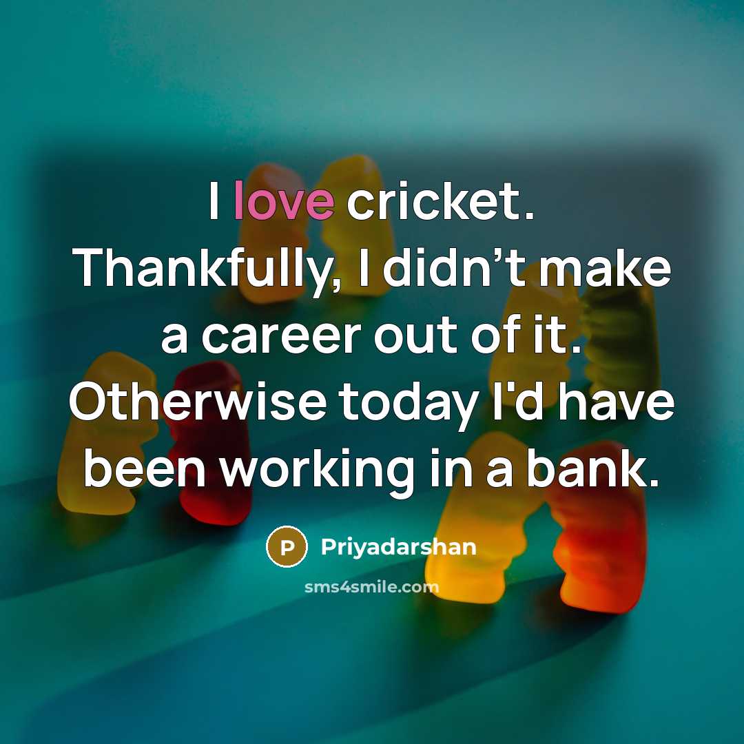 “I love cricket. Thankfully, I didn't make a career out…” quote by Priyadarshan