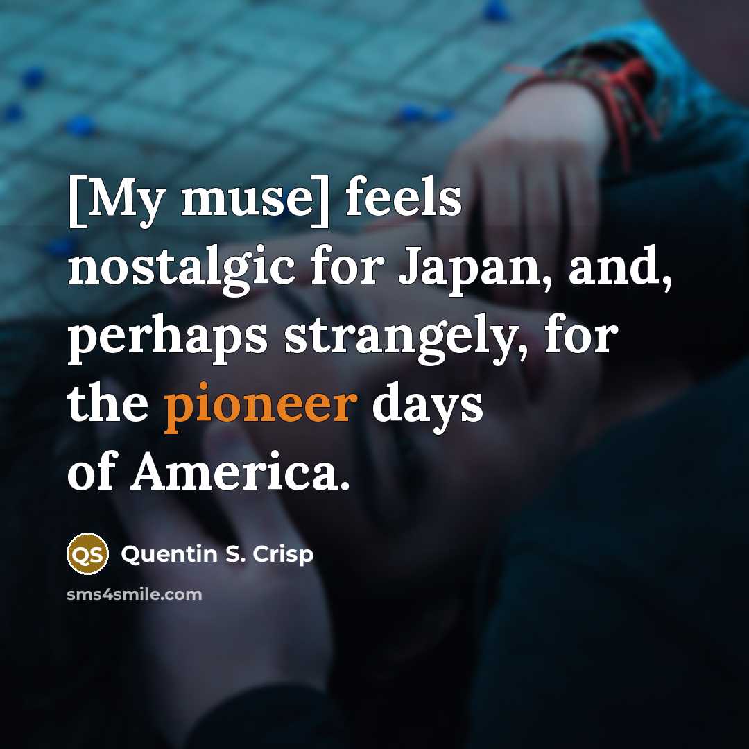 “[My muse] feels nostalgic for Japan, and, perhaps strangely, for…” quote by Quentin S. Crisp