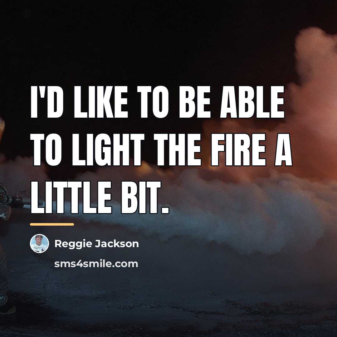 “I'd like to be able to light the fire a…” quote by Reggie Jackson