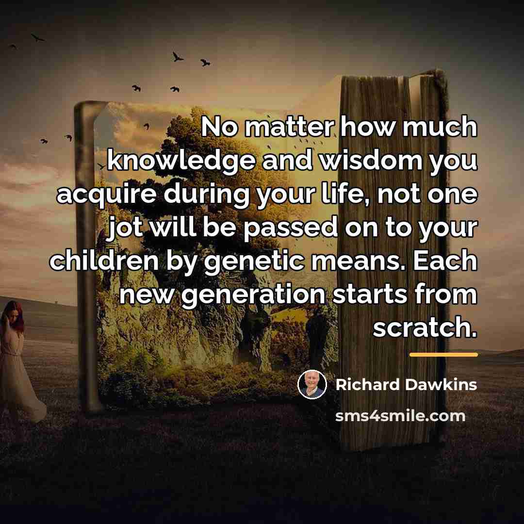 “No matter how much knowledge and wisdom you acquire during…” quote by Richard Dawkins