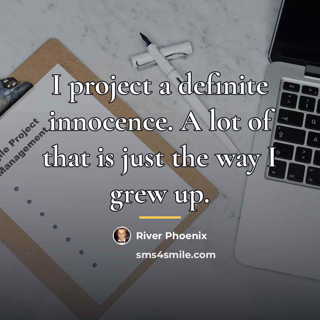“I project a definite innocence. A lot of that is…” quote by River Phoenix