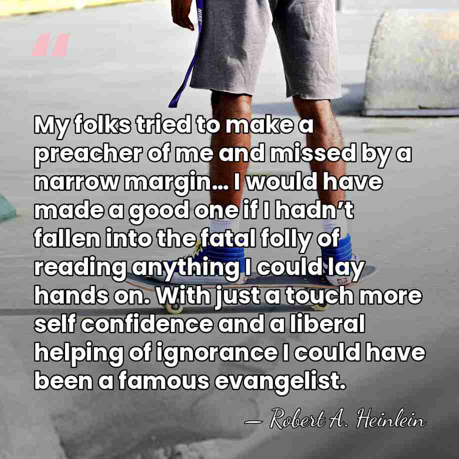 My folks tried to make a preacher of me and missed by&hellip; - Robert A. Heinlein