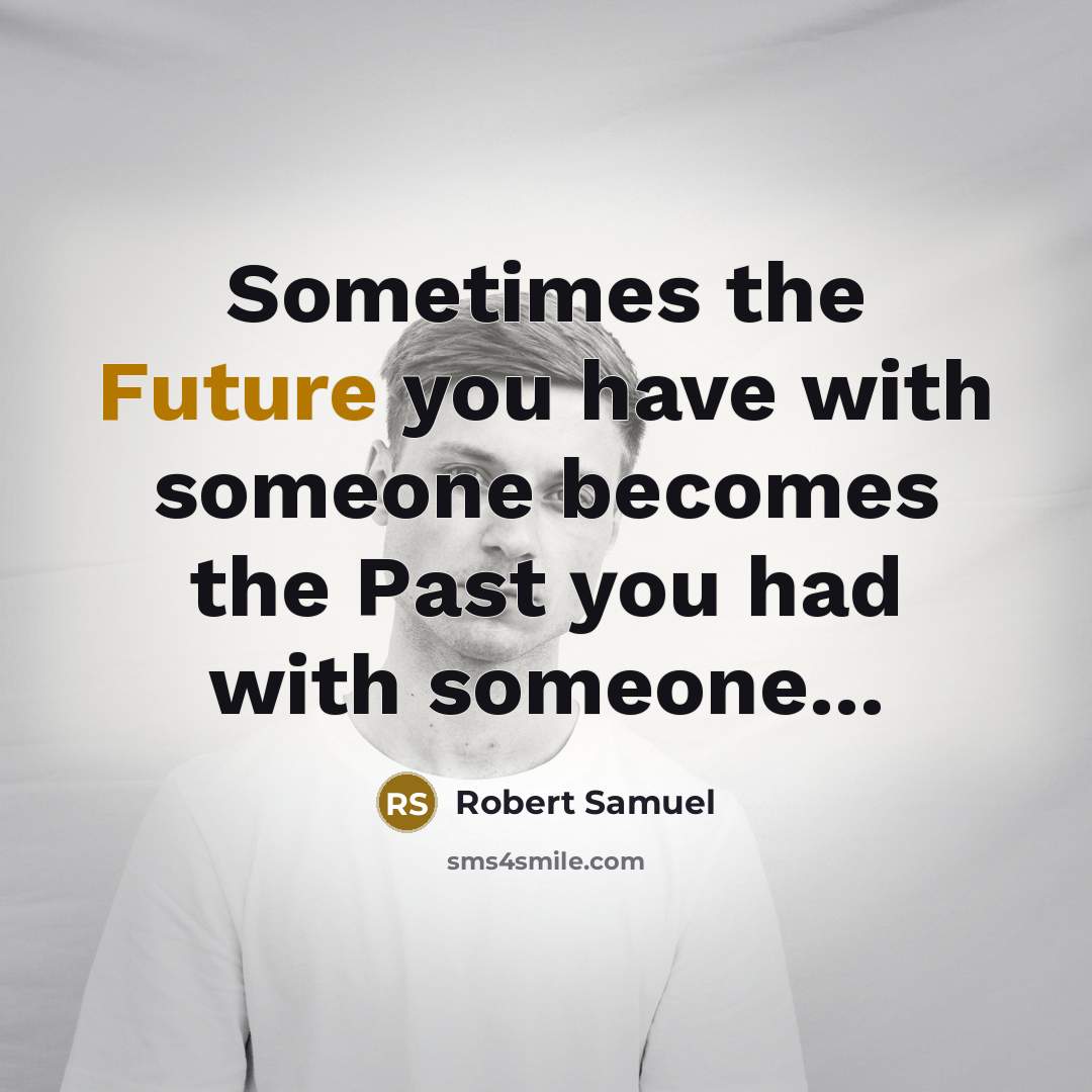 “Sometimes the Future you have with someone becomes the Past…” quote by Robert Samuel