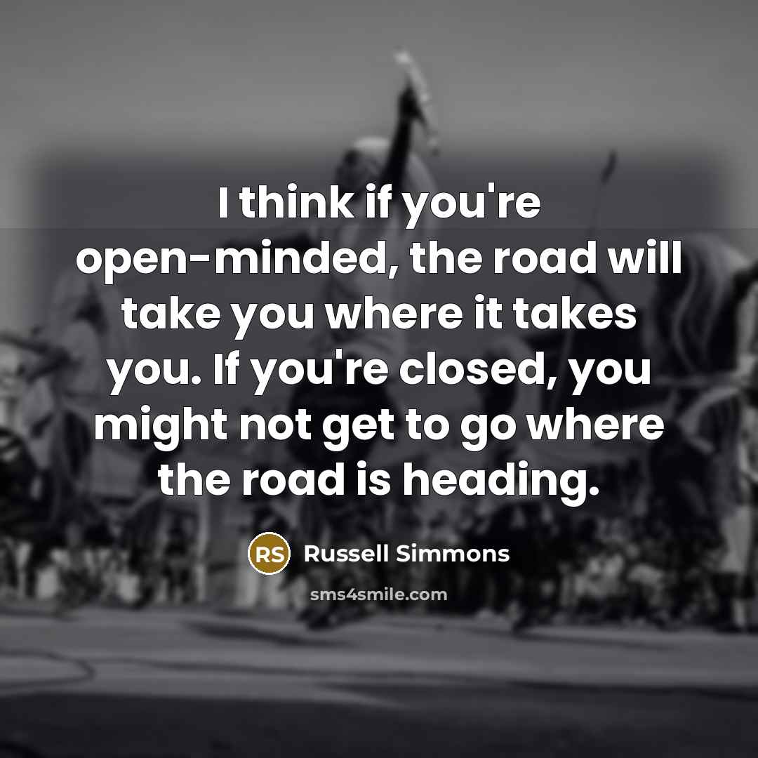 “I think if you're open-minded, the road will take you…” quote by Russell Simmons