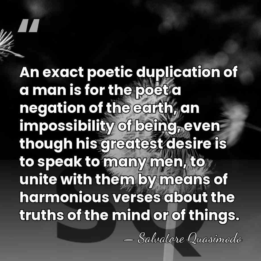 An exact poetic duplication of a man is for the poet a&hellip; - Salvatore Quasimodo