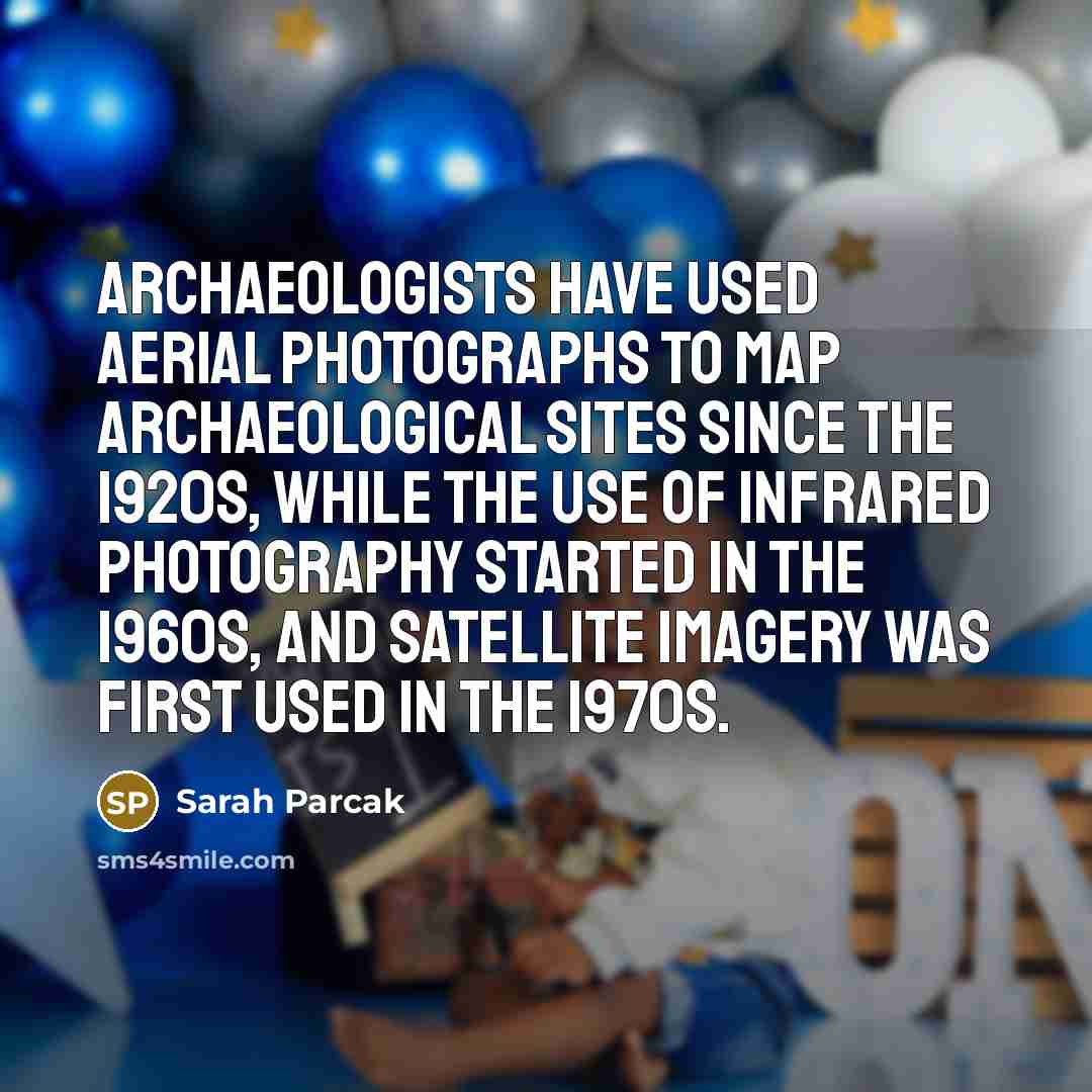 “Archaeologists have used aerial photographs to map archaeological sites since…” quote by Sarah Parcak