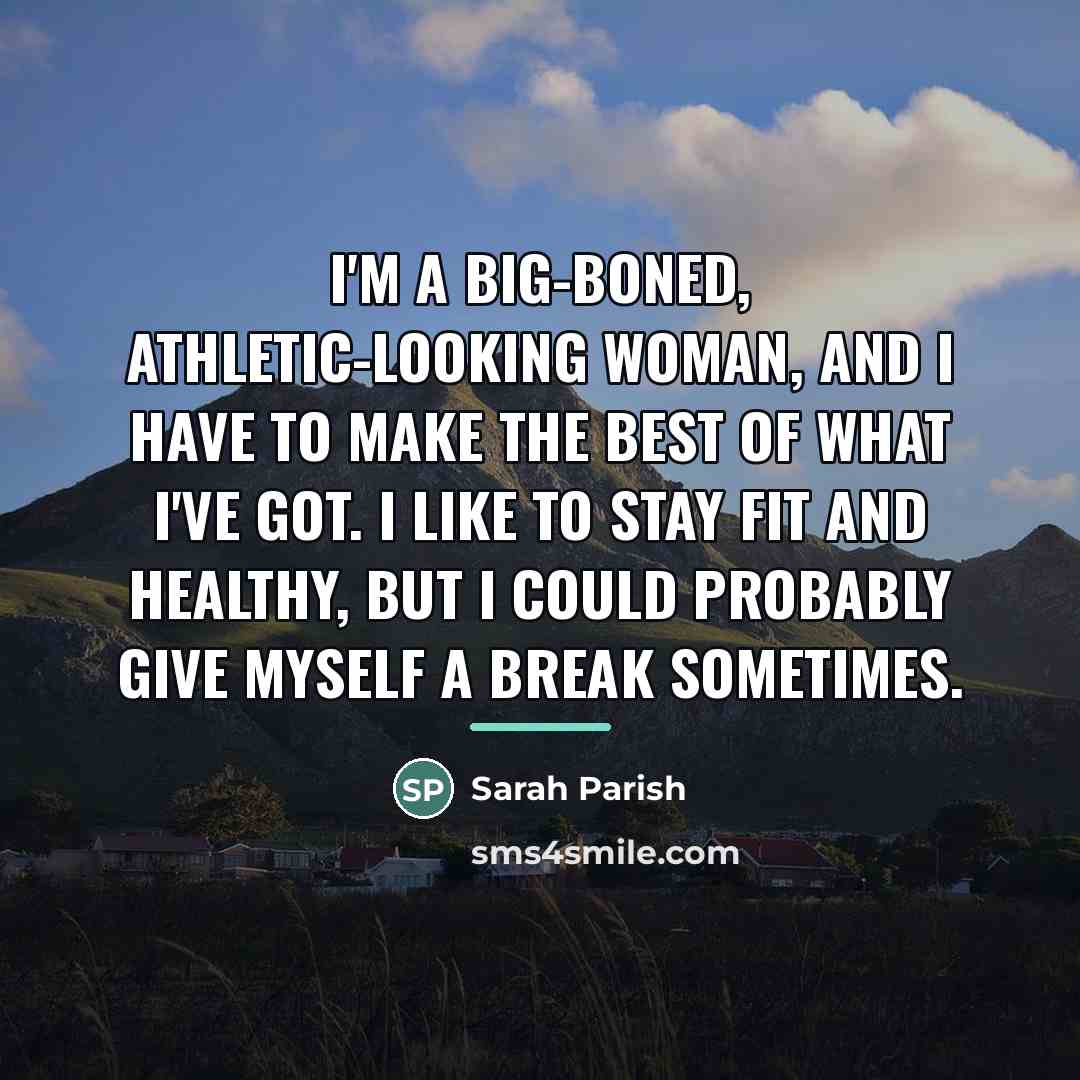 “I'm a big-boned, athletic-looking woman, and I have to make…” quote by Sarah Parish