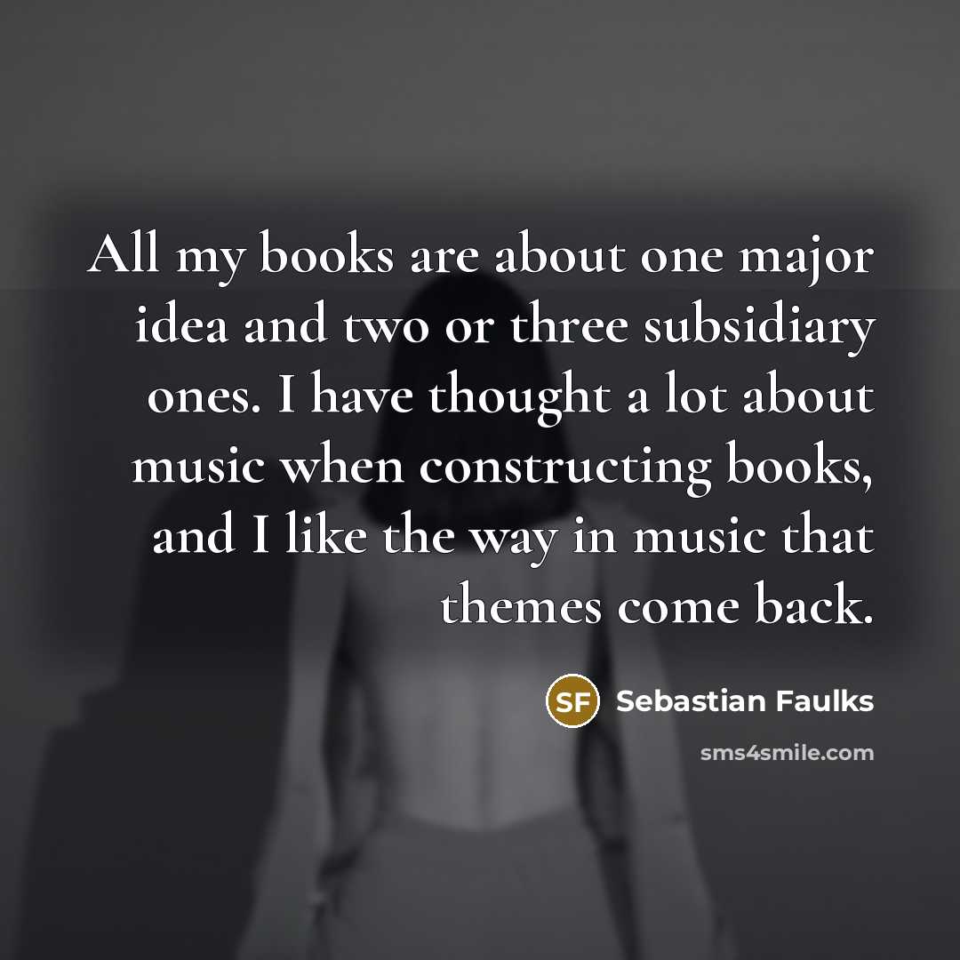 “All my books are about one major idea and two…” quote by Sebastian Faulks