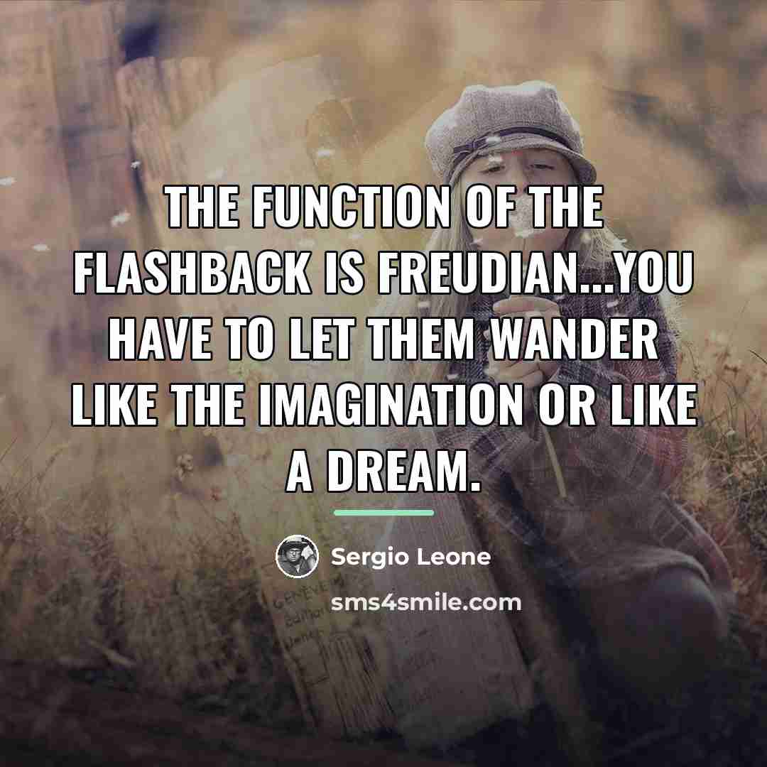 “The function of the flashback is Freudian...You have to let…” quote by Sergio Leone
