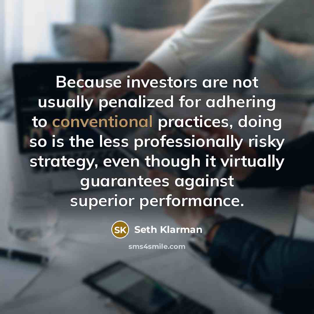 “Because investors are not usually penalized for adhering to conventional…” quote by Seth Klarman
