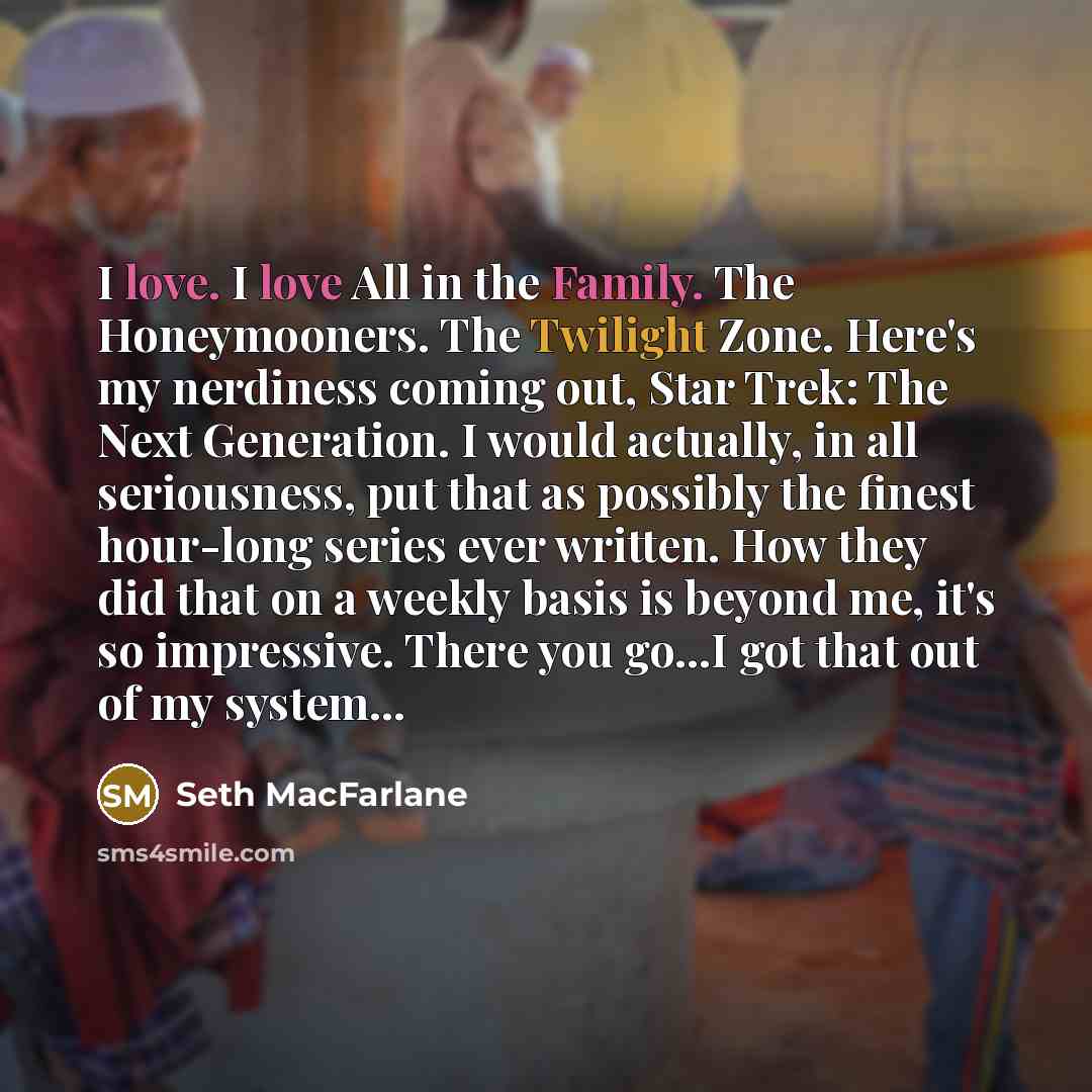 “I love. I love All in the Family. The Honeymooners.…” quote by Seth Macfarlane